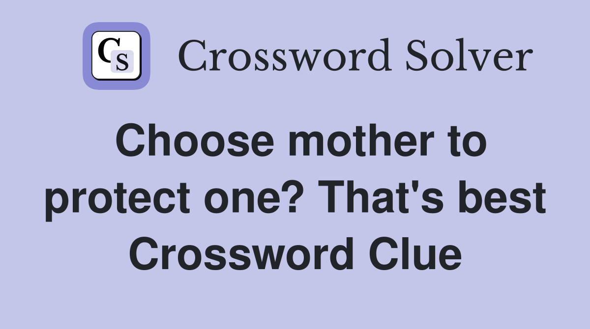 Choose mother to protect one? That's best Crossword Clue Answers